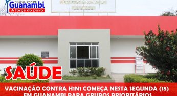 SAÚDE | – Vacinação contra H1N1 começa nesta segunda-feira (18) em Guanambi para grupos prioritários