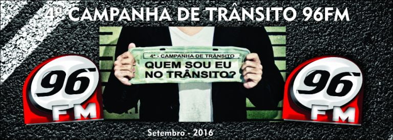 De 12 a 18 de Setembro  a 96 Fm realiza a 4º Campanha de Trânsito.